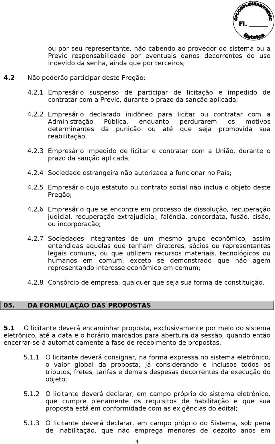 2.3 Empresário impedido de licitar e contratar com a União, durante o prazo da sanção aplicada; 4.2.4 Sociedade estrangeira não autorizada a funcionar no País; 4.2.5 Empresário cujo estatuto ou contrato social não inclua o objeto deste Pregão; 4.