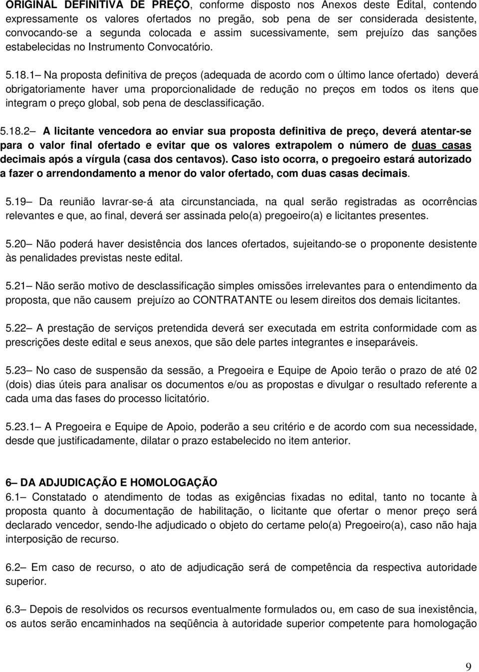 1 Na proposta definitiva de preços (adequada de acordo com o último lance ofertado) deverá obrigatoriamente haver uma proporcionalidade de redução no preços em todos os itens que integram o preço