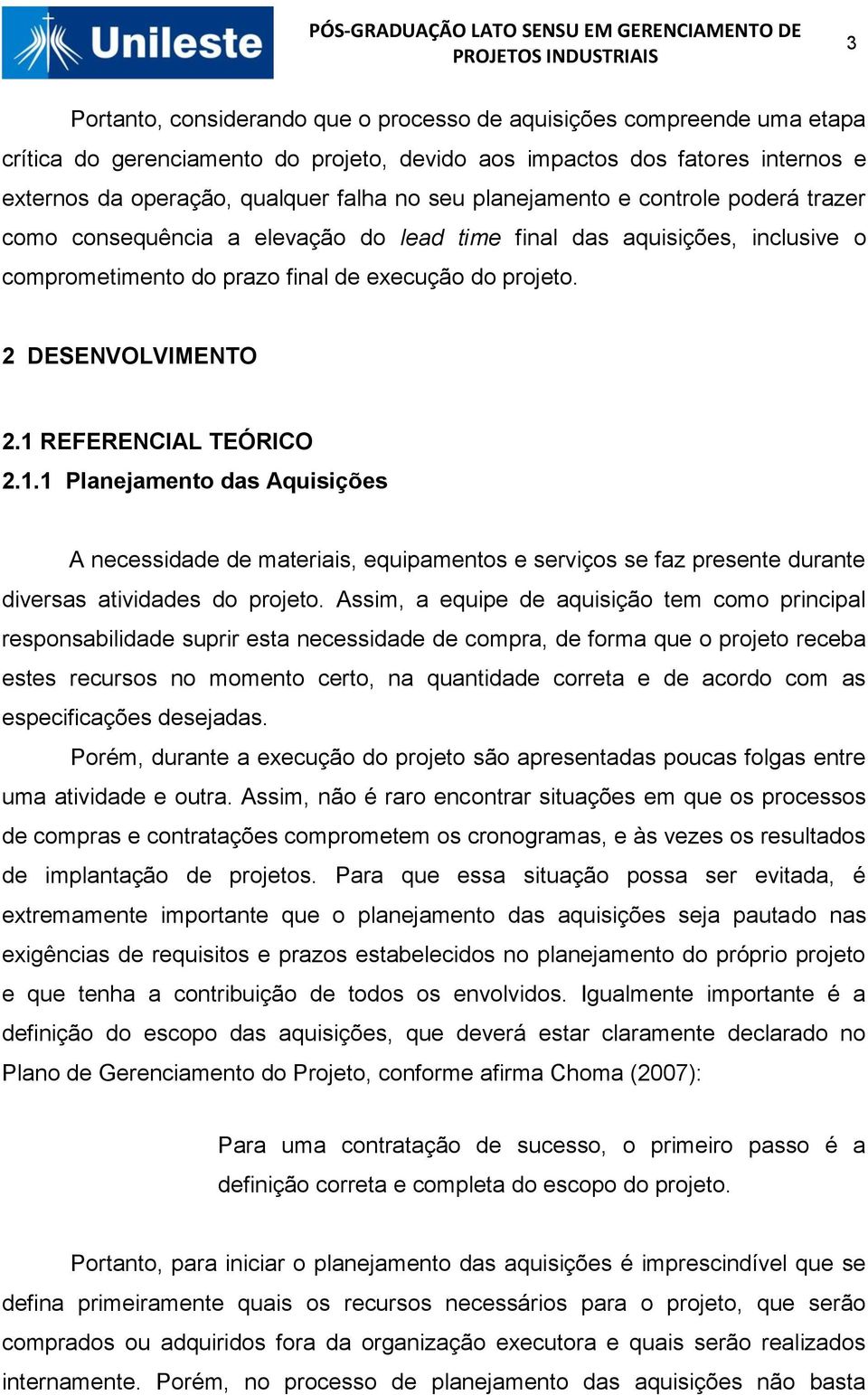 1 REFERENCIAL TEÓRICO 2.1.1 Planejamento das Aquisições A necessidade de materiais, equipamentos e serviços se faz presente durante diversas atividades do projeto.