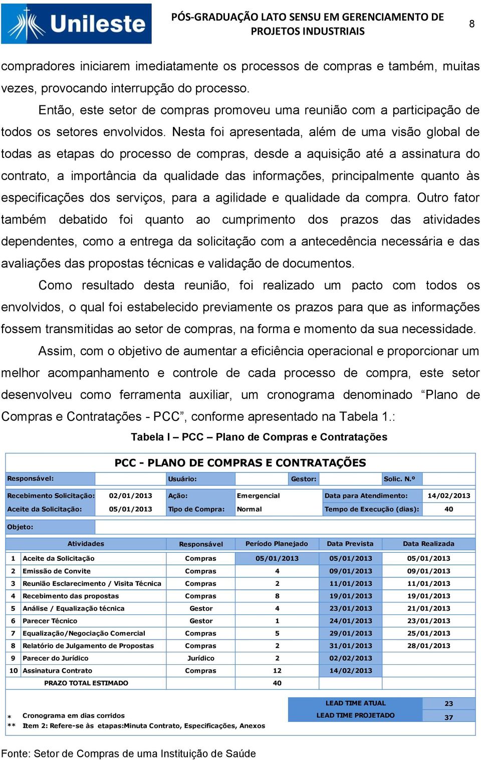 Nesta foi apresentada, além de uma visão global de todas as etapas do processo de compras, desde a aquisição até a assinatura do contrato, a importância da qualidade das informações, principalmente