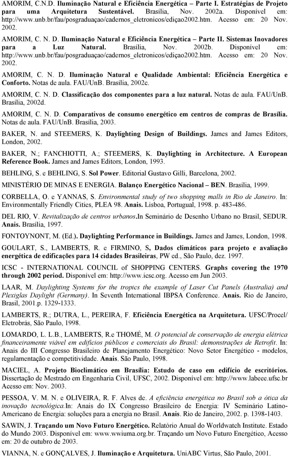 Brasília, Nov. 2002b. Disponível em: http://www.unb.br/fau/posgraduaçao/cadernos_eletronicos/ediçao2002.htm. Acesso em: 20 Nov. 2002. AMORIM, C. N. D. Iluminação Natural e Qualidade Ambiental: Eficiência Energética e Conforto.