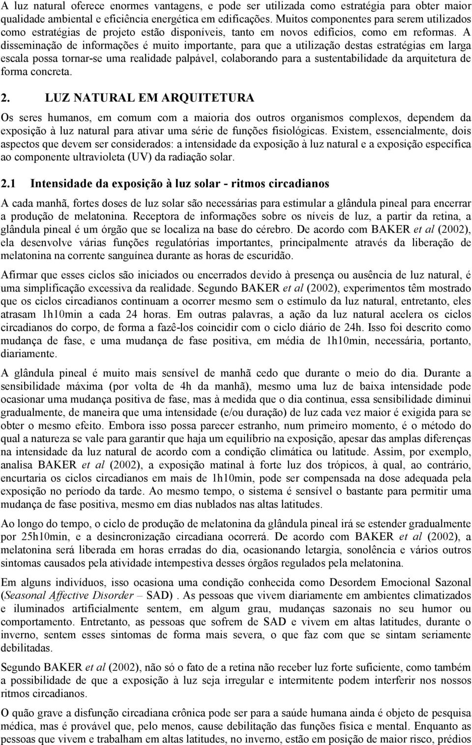 A disseminação de informações é muito importante, para que a utilização destas estratégias em larga escala possa tornar-se uma realidade palpável, colaborando para a sustentabilidade da arquitetura