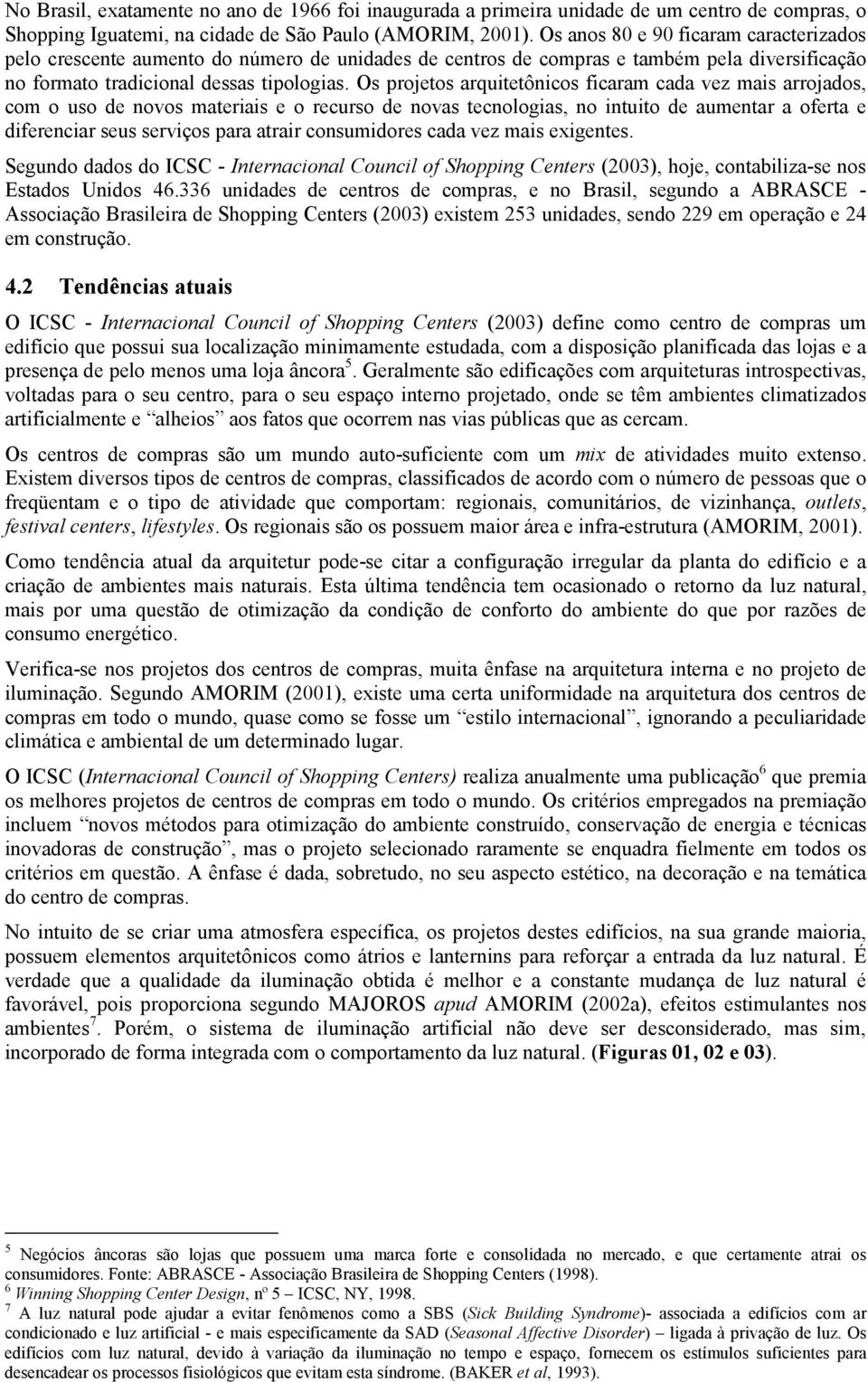 Os projetos arquitetônicos ficaram cada vez mais arrojados, com o uso de novos materiais e o recurso de novas tecnologias, no intuito de aumentar a oferta e diferenciar seus serviços para atrair