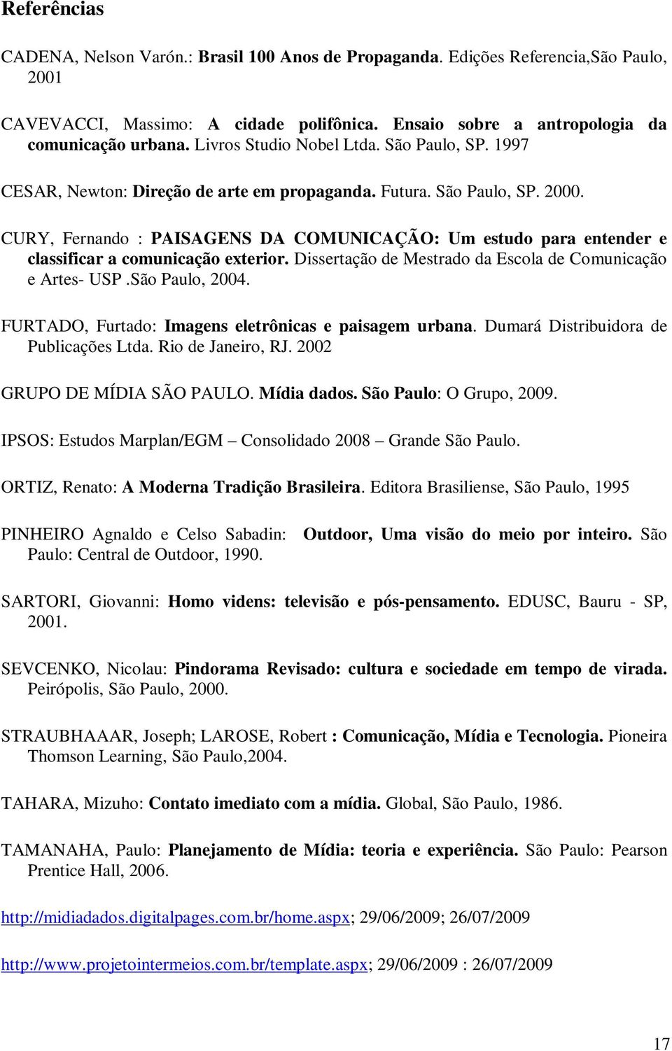 CURY, Fernando : PAISAGENS DA COMUNICAÇÃO: Um estudo para entender e classificar a comunicação exterior. Dissertação de Mestrado da Escola de Comunicação e Artes- USP.São Paulo, 2004.