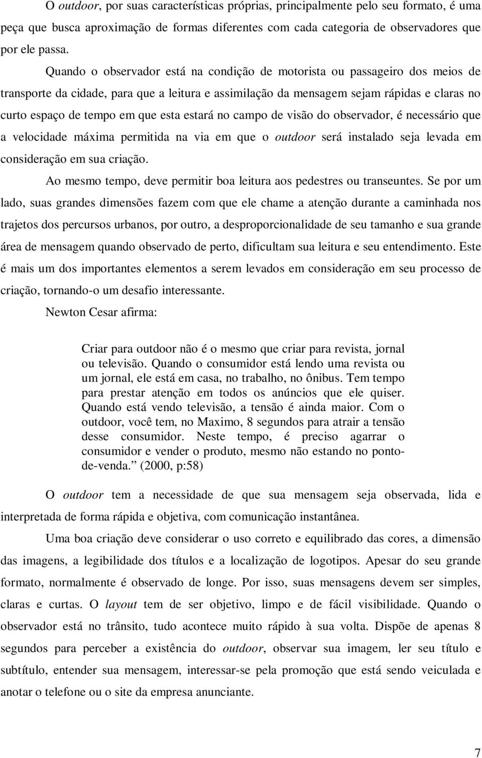 esta estará no campo de visão do observador, é necessário que a velocidade máxima permitida na via em que o outdoor será instalado seja levada em consideração em sua criação.