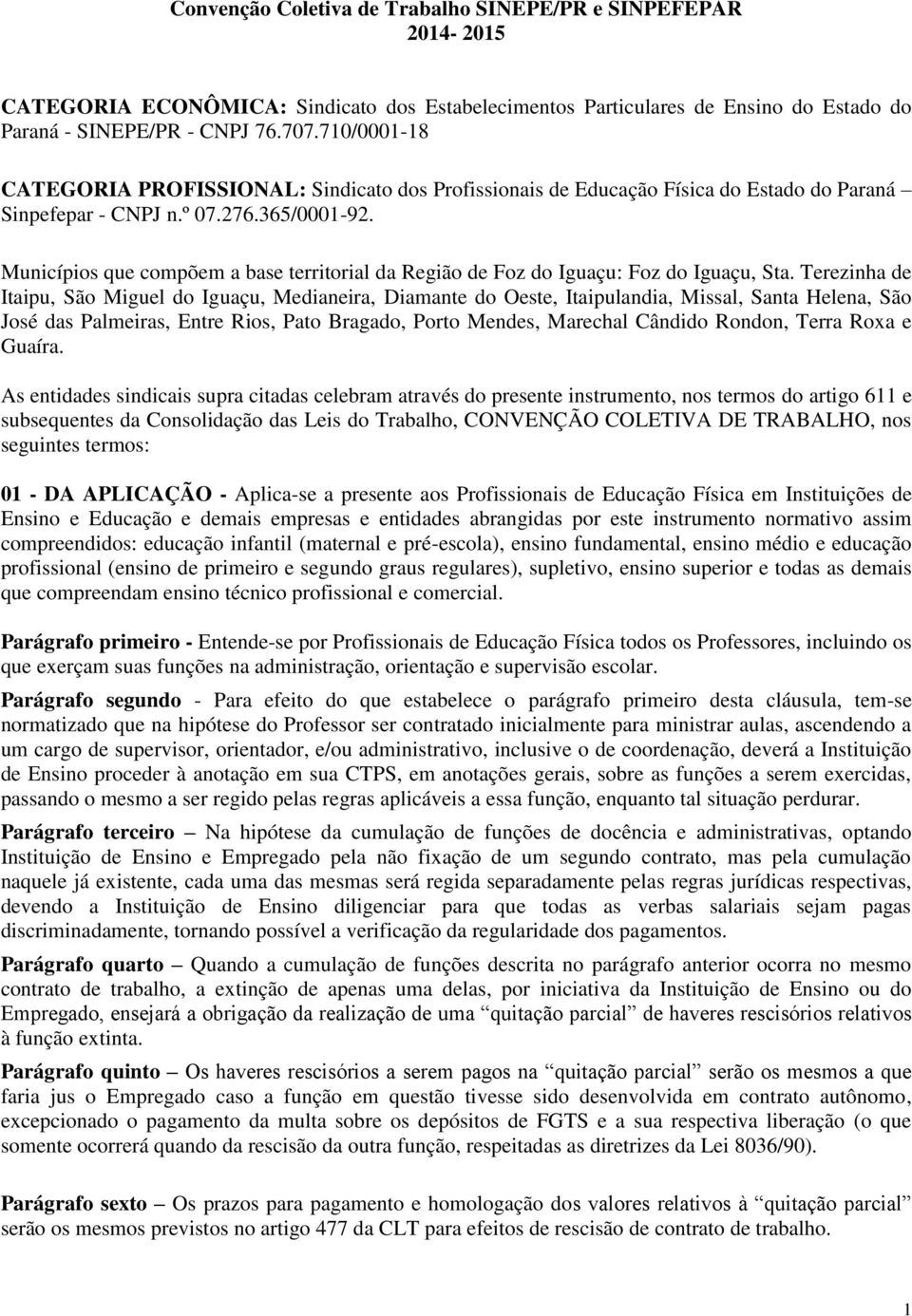 Municípios que compõem a base territorial da Região de Foz do Iguaçu: Foz do Iguaçu, Sta.