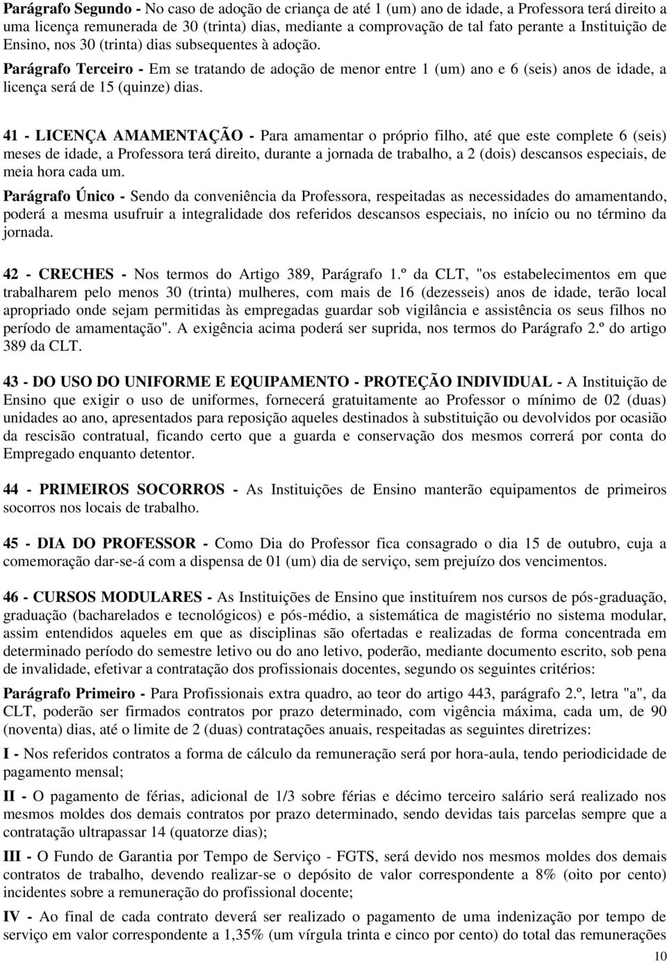 41 - LICENÇA AMAMENTAÇÃO - Para amamentar o próprio filho, até que este complete 6 (seis) meses de idade, a Professora terá direito, durante a jornada de trabalho, a 2 (dois) descansos especiais, de