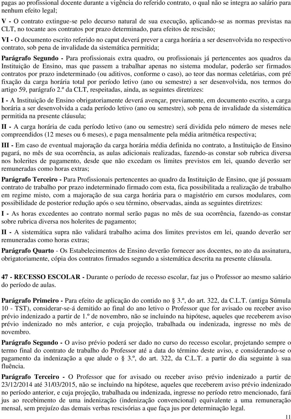 desenvolvida no respectivo contrato, sob pena de invalidade da sistemática permitida; Parágrafo Segundo - Para profissionais extra quadro, ou profissionais já pertencentes aos quadros da Instituição