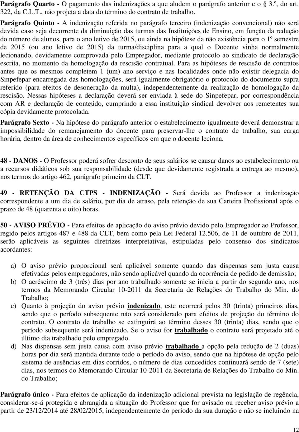 redução do número de alunos, para o ano letivo de 2015, ou ainda na hipótese da não existência para o 1º semestre de 2015 (ou ano letivo de 2015) da turma/disciplina para a qual o Docente vinha