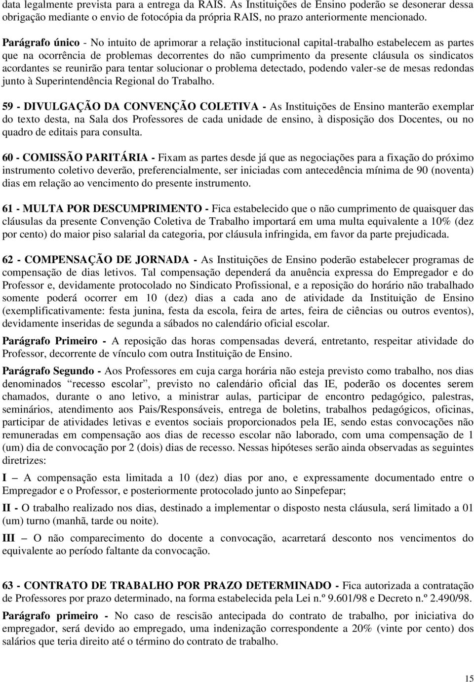 sindicatos acordantes se reunirão para tentar solucionar o problema detectado, podendo valer-se de mesas redondas junto à Superintendência Regional do Trabalho.