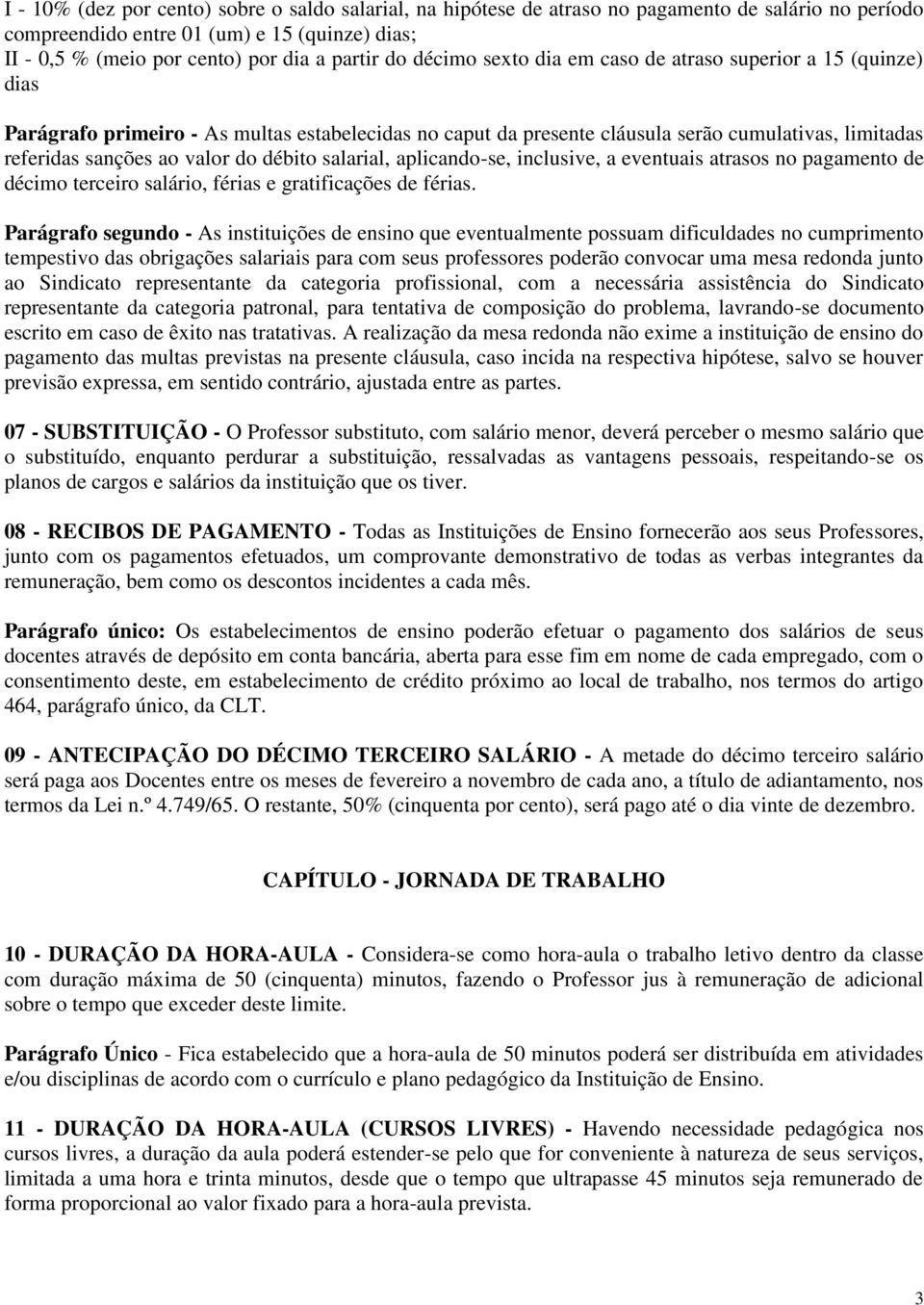 débito salarial, aplicando-se, inclusive, a eventuais atrasos no pagamento de décimo terceiro salário, férias e gratificações de férias.