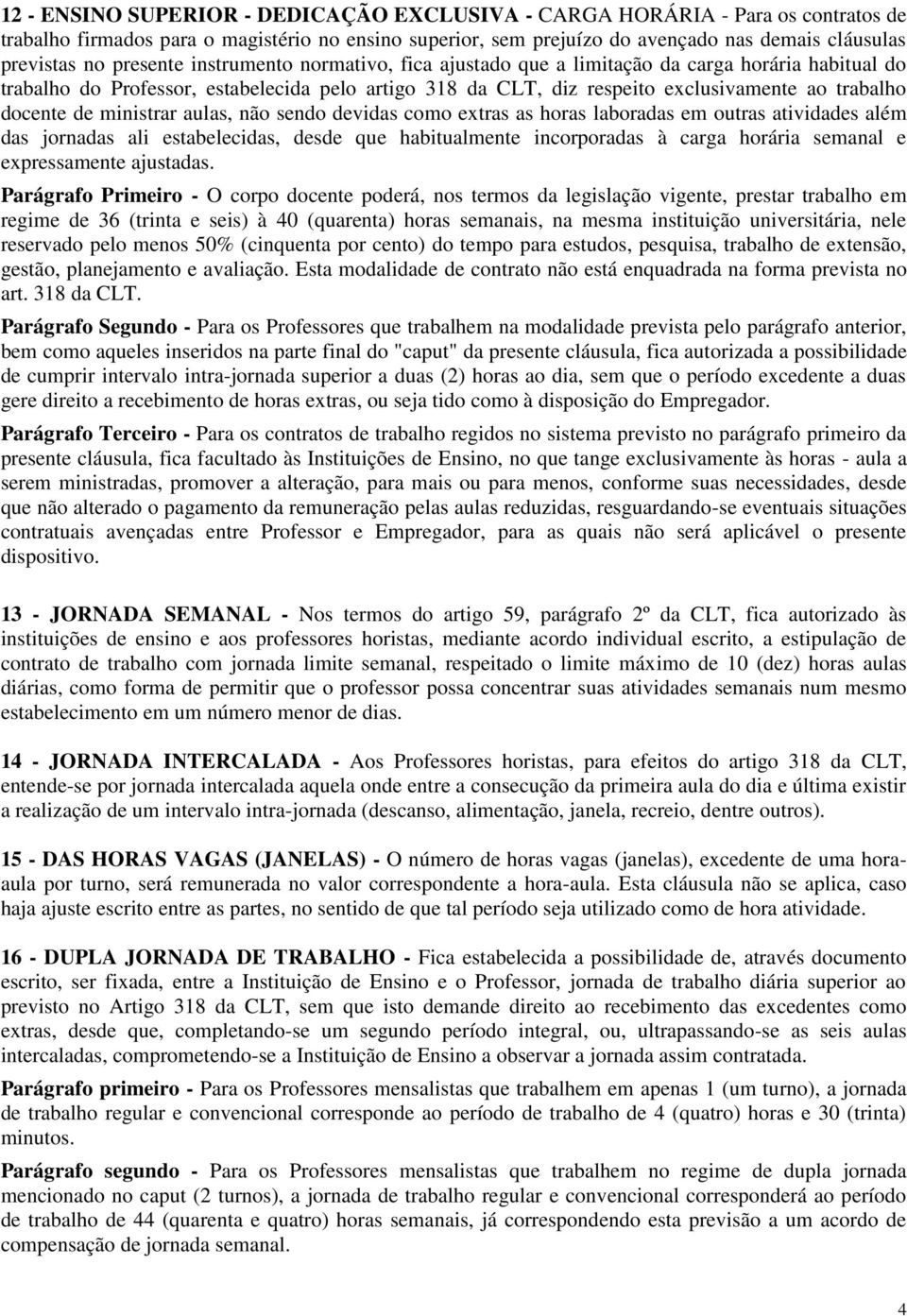 de ministrar aulas, não sendo devidas como extras as horas laboradas em outras atividades além das jornadas ali estabelecidas, desde que habitualmente incorporadas à carga horária semanal e