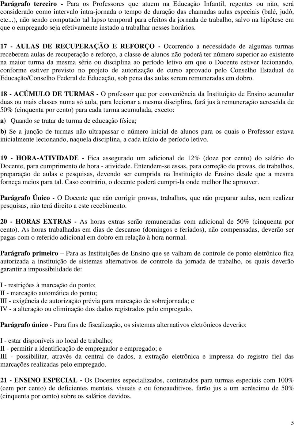 17 - AULAS DE RECUPERAÇÃO E REFORÇO - Ocorrendo a necessidade de algumas turmas receberem aulas de recuperação e reforço, a classe de alunos não poderá ter número superior ao existente na maior turma