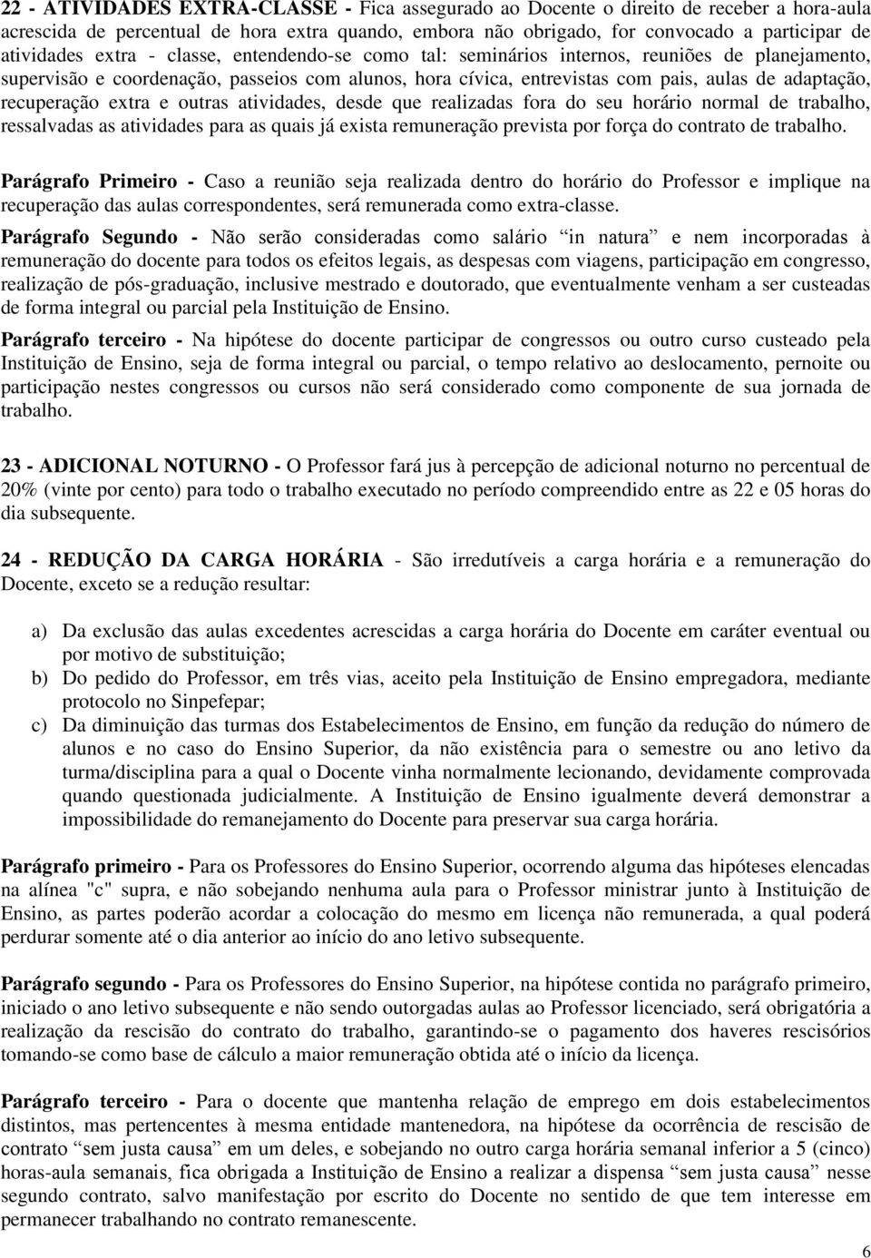 recuperação extra e outras atividades, desde que realizadas fora do seu horário normal de trabalho, ressalvadas as atividades para as quais já exista remuneração prevista por força do contrato de