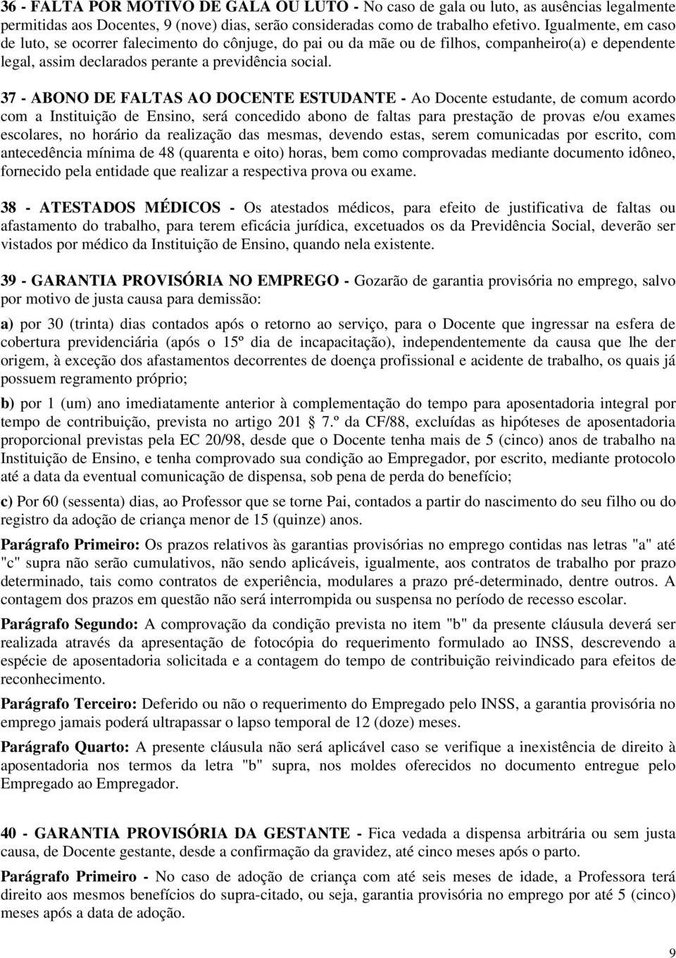 37 - ABONO DE FALTAS AO DOCENTE ESTUDANTE - Ao Docente estudante, de comum acordo com a Instituição de Ensino, será concedido abono de faltas para prestação de provas e/ou exames escolares, no