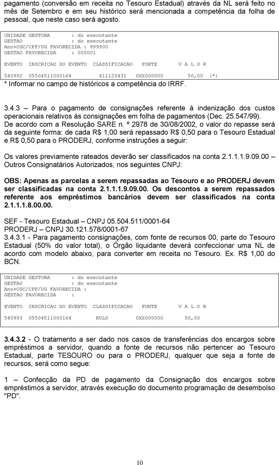 históricos a competência do IRRF. 3.4.3 Para o pagamento de consignações referente à indenização dos custos operacionais relativos às consignações em folha de pagamentos (Dec. 25.547/99).