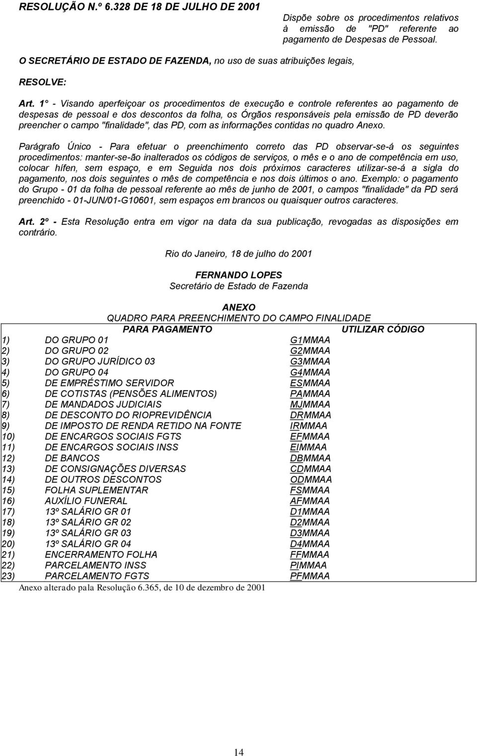 1 - Visando aperfeiçoar os procedimentos de execução e controle referentes ao pagamento de despesas de pessoal e dos descontos da folha, os Órgãos responsáveis pela emissão de PD deverão preencher o