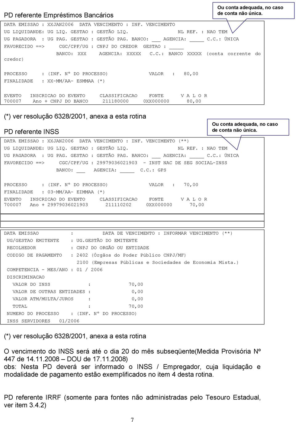 Nº DO PROCESSO) VALOR : 80,00 FINALIDADE : XX-MM/AA- ESMMAA (*) 700007 Ano + CNPJ DO BANCO 211180000 0XX000000 80,00 (*) ver resolução 6328/2001, anexa a esta rotina PD referente INSS DATA EMISSAO :