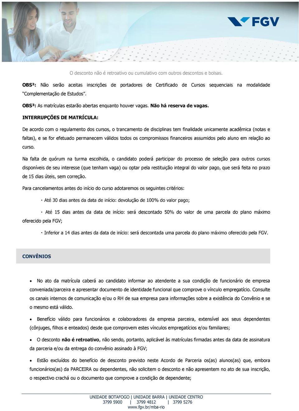 INTERRUPÇÕES DE MATRÍCULA: De acordo com o regulamento dos cursos, o trancamento de disciplinas tem finalidade unicamente acadêmica (notas e faltas), e se for efetuado permanecem válidos todos os