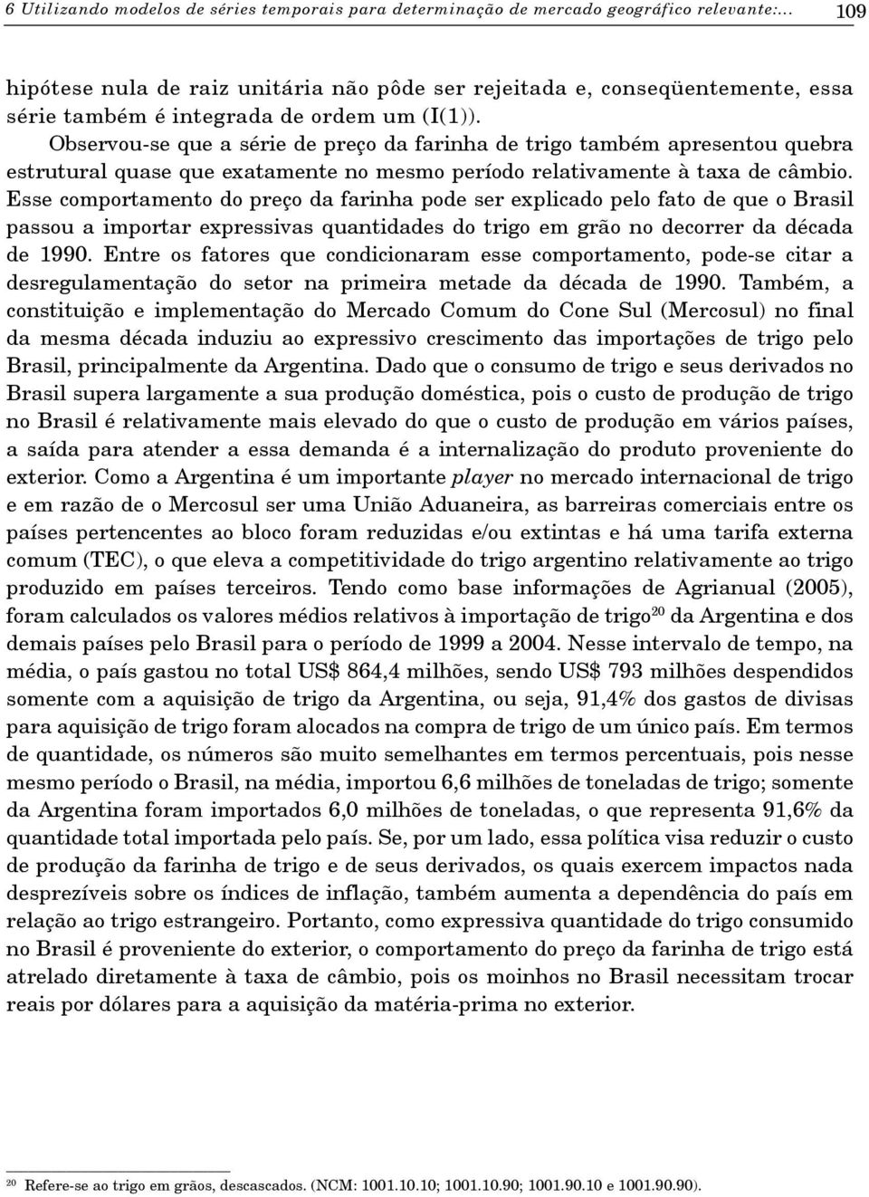 Observou-se que a série de preço da farinha de trigo também apresentou quebra estrutural quase que exatamente no mesmo período relativamente à taxa de câmbio.