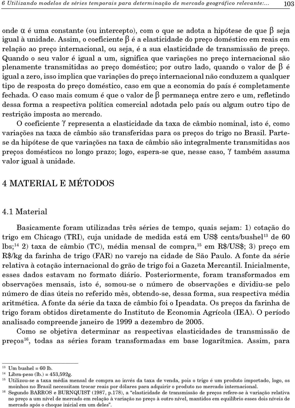 Quando o seu valor é igual a um, significa que variações no preço internacional são plenamente transmitidas ao preço doméstico; por outro lado, quando o valor de β é igual a zero, isso implica que