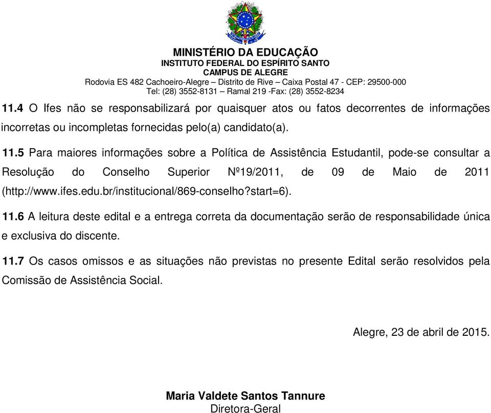 edu.br/institucional/869-conselho?start=6). 11.6 A leitura deste edital e a entrega correta da documentação serão de responsabilidade única e exclusiva do discente. 11.7 Os casos omissos e as situações não previstas no presente Edital serão resolvidos pela Comissão de Assistência Social.