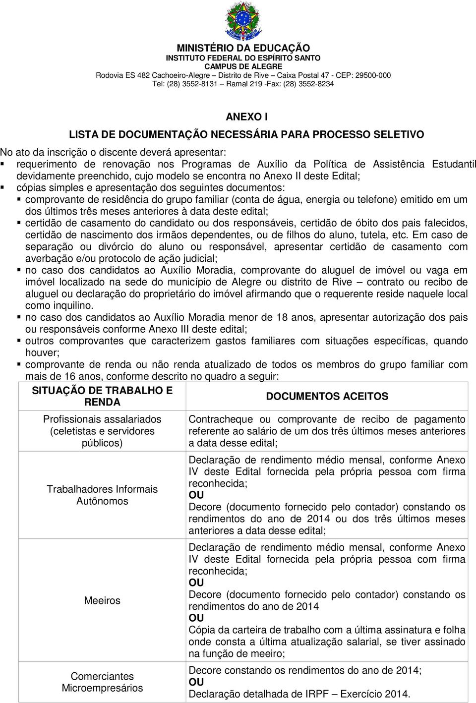 água, energia ou telefone) emitido em um dos últimos três meses anteriores à data deste edital; certidão de casamento do candidato ou dos responsáveis, certidão de óbito dos pais falecidos, certidão