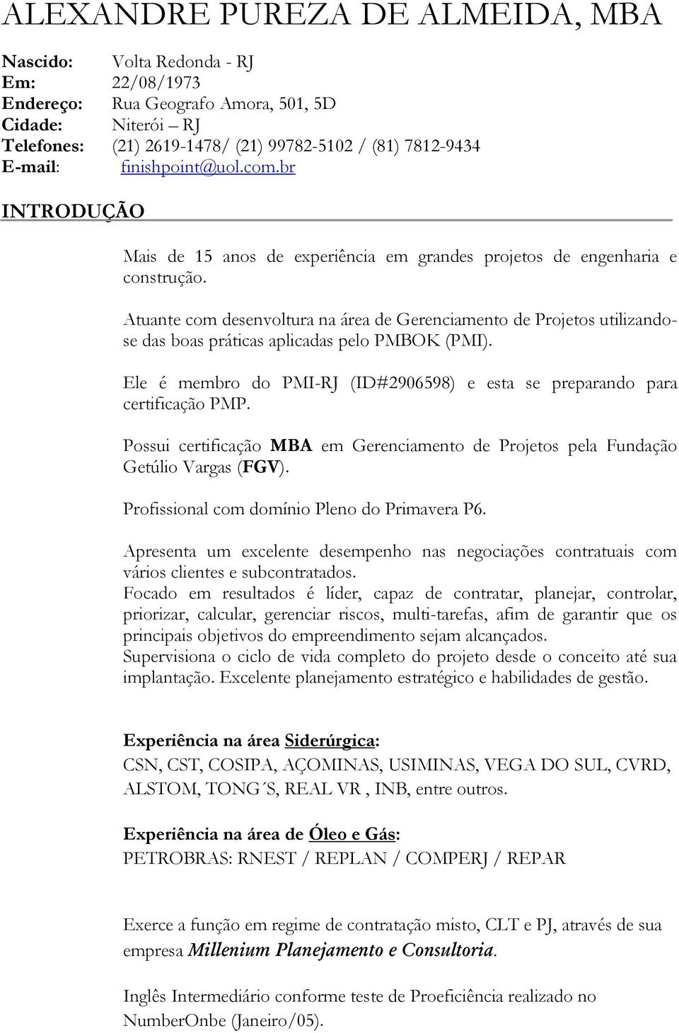 Atuante com desenvoltura na área de Gerenciamento de Projetos utilizandose das boas práticas aplicadas pelo PMBOK (PMI). Ele é membro do PMI-RJ (ID#2906598) e esta se preparando para certificação PMP.