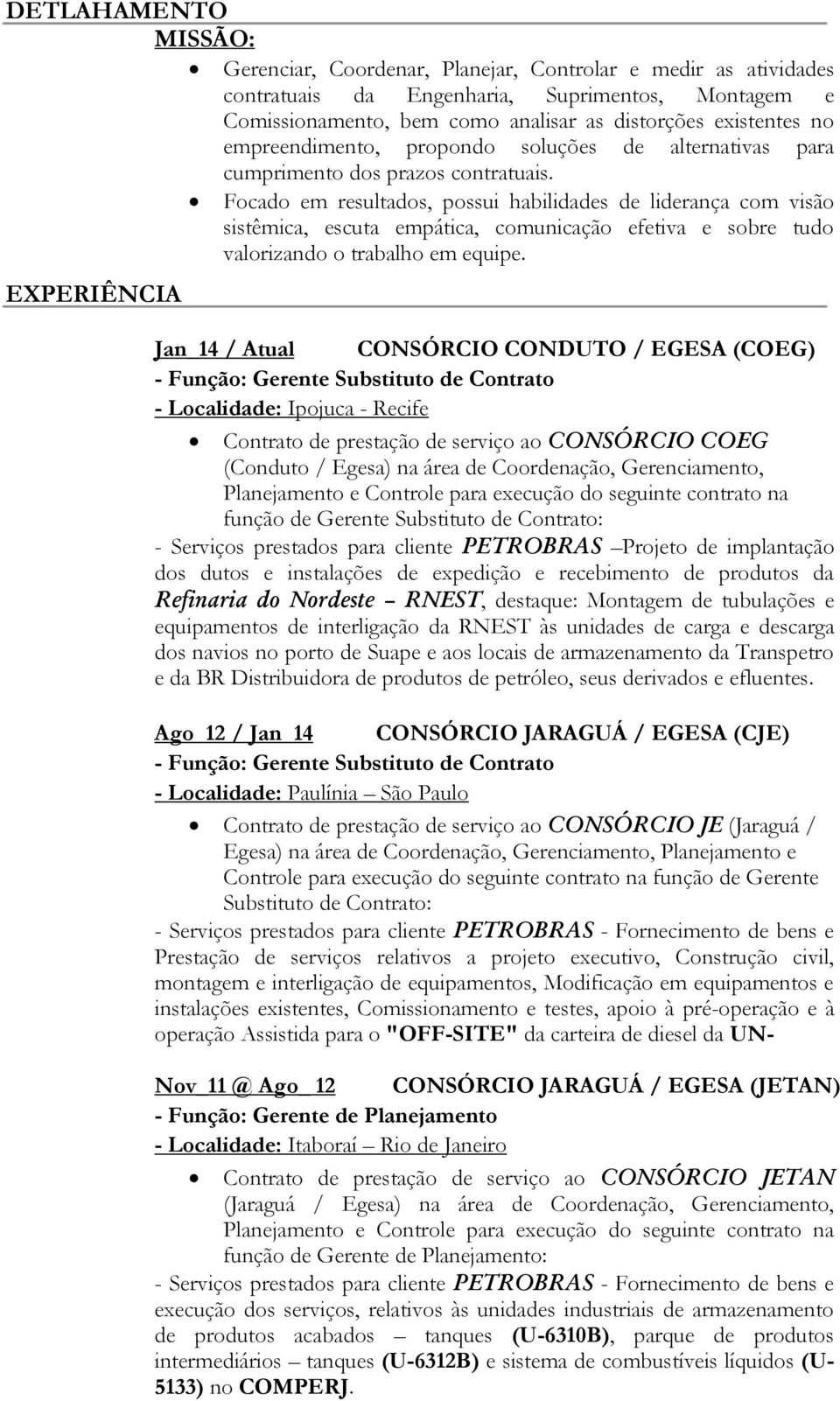 Focado em resultados, possui habilidades de liderança com visão sistêmica, escuta empática, comunicação efetiva e sobre tudo valorizando o trabalho em equipe.