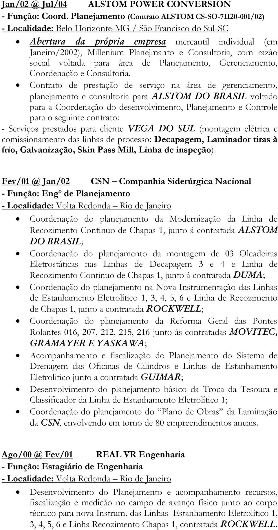 Consultoria, com razão social voltada para área de Planejamento, Gerenciamento, Coordenação e Consultoria.