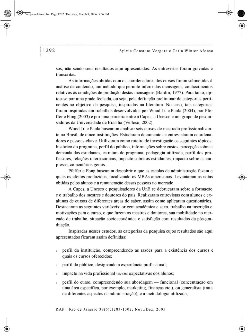 As informações obtidas com os coordenadores dos cursos foram submetidas à análise de conteúdo, um método que permite inferir das mensagens, conhecimentos relativos às condições de produção destas