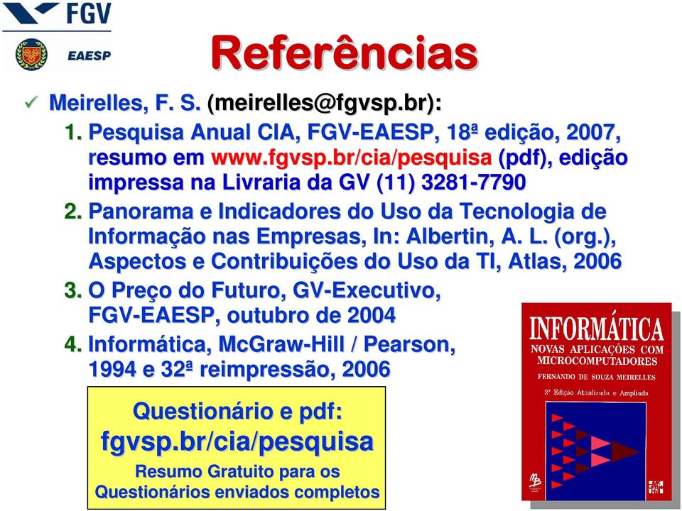 ), Aspectos e Contribuições do Uso da TI, Atlas, 2006 3. O Preço o do Futuro, GV-Executivo, FGV-EAESP, outubro de 2004 4.