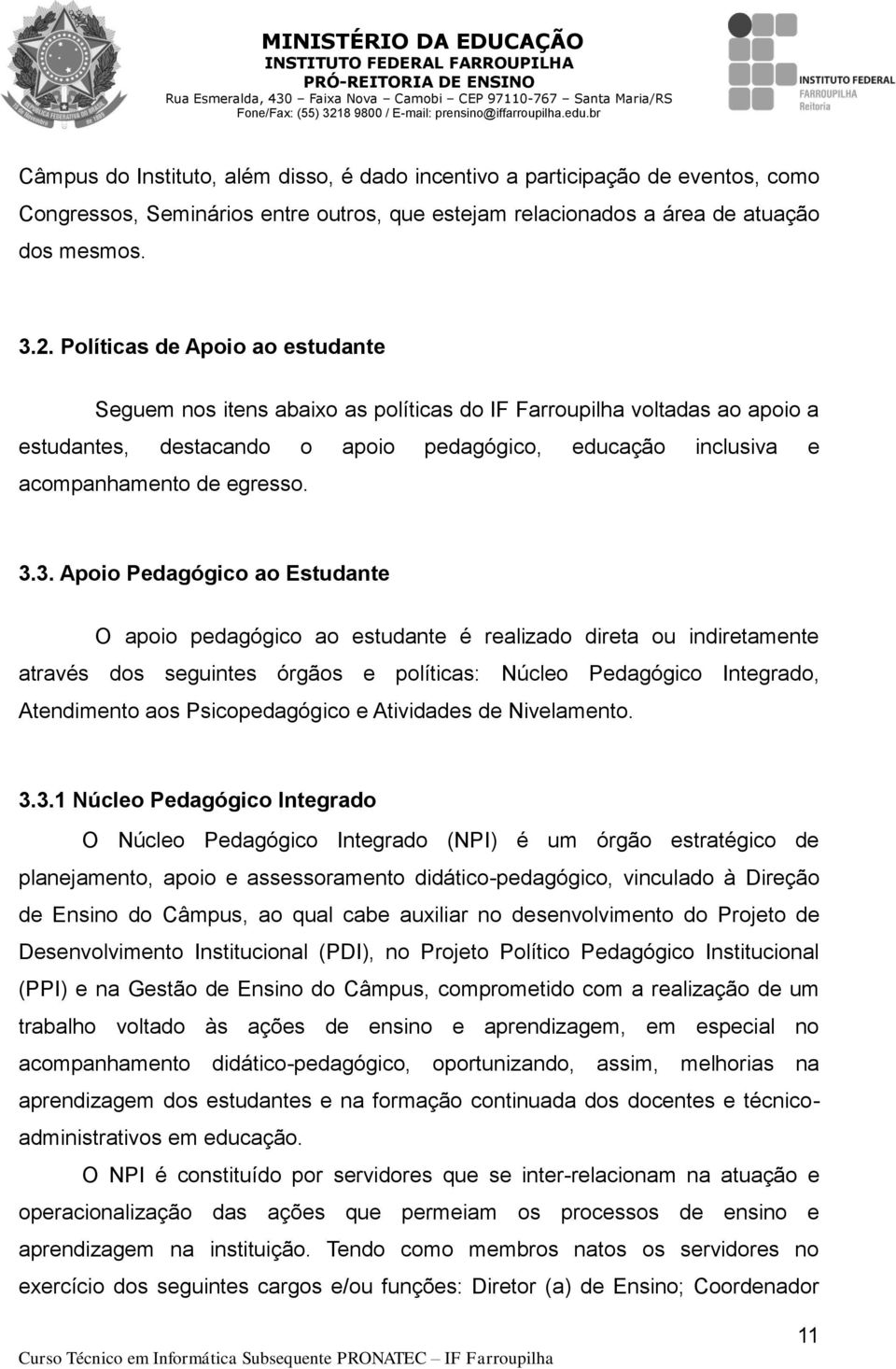 3. Apoio Pedagógico ao Estudante O apoio pedagógico ao estudante é realizado direta ou indiretamente através dos seguintes órgãos e políticas: Núcleo Pedagógico Integrado, Atendimento aos