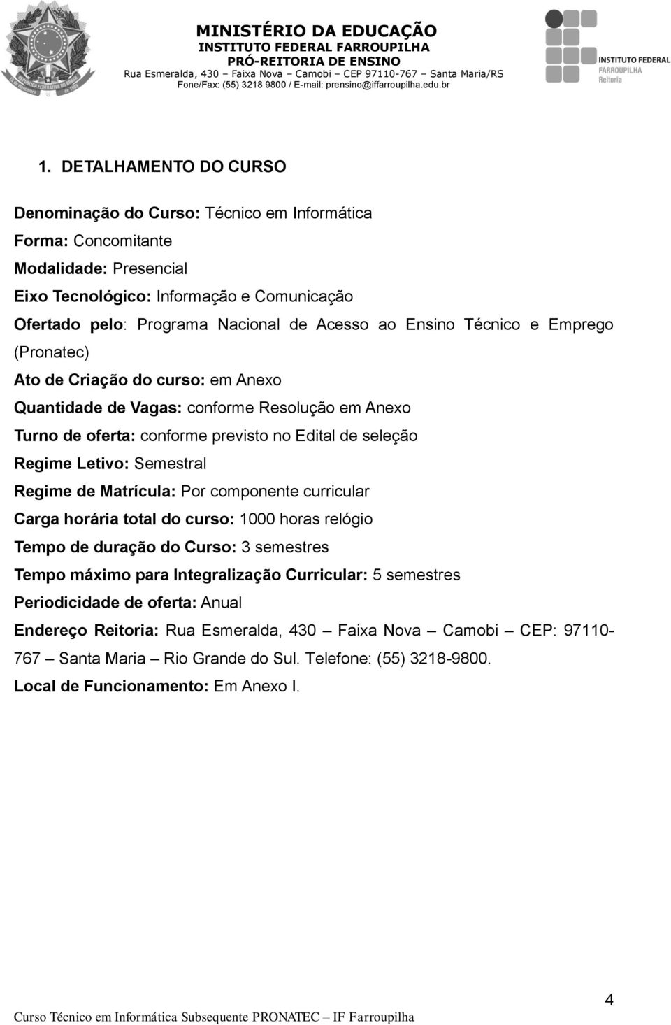 Semestral Regime de Matrícula: Por componente curricular Carga horária total do curso: 1000 horas relógio Tempo de duração do Curso: 3 semestres Tempo máximo para Integralização Curricular: 5