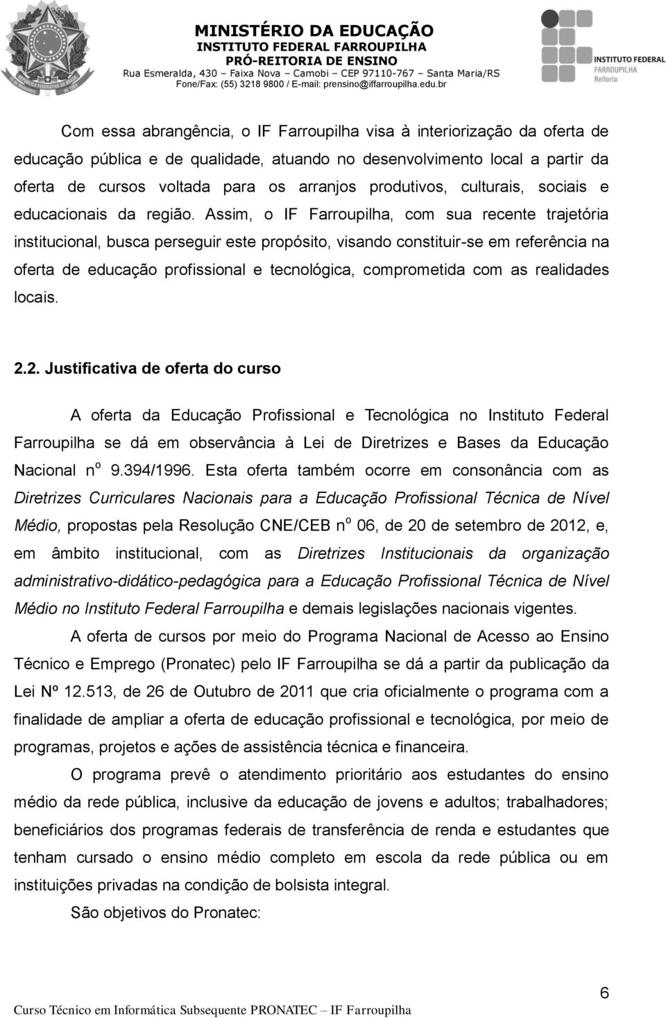 Assim, o IF Farroupilha, com sua recente trajetória institucional, busca perseguir este propósito, visando constituir-se em referência na oferta de educação profissional e tecnológica, comprometida