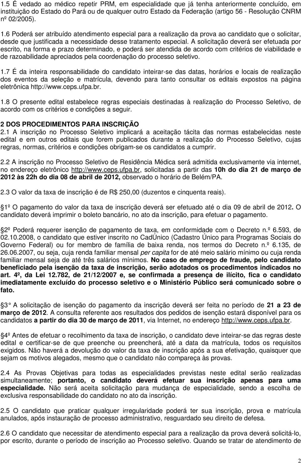 A solicitação deverá ser efetuada por escrito, na forma e prazo determinado, e poderá ser atendida de acordo com critérios de viabilidade e de razoabilidade apreciados pela coordenação do processo