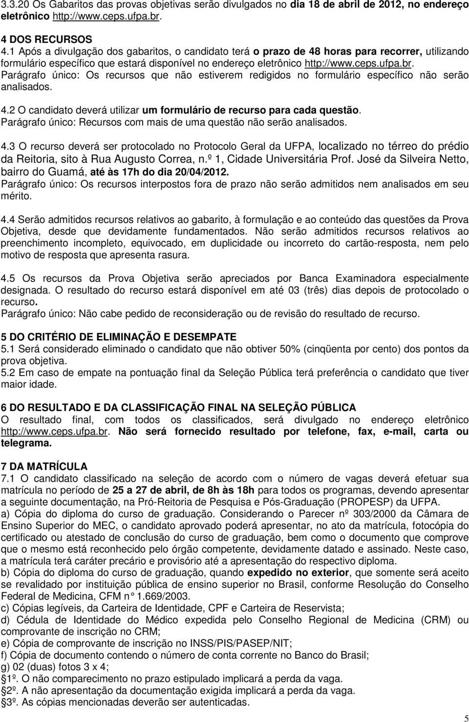 Parágrafo único: Os recursos que não estiverem redigidos no formulário específico não serão analisados. 4.2 O candidato deverá utilizar um formulário de recurso para cada questão.