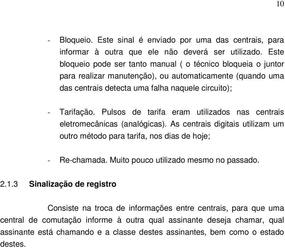 Pulsos de tarifa eram utilizados nas centrais eletromecânicas (analógicas). As centrais digitais utilizam um outro método para tarifa, nos dias de hoje; - Re-chamada.