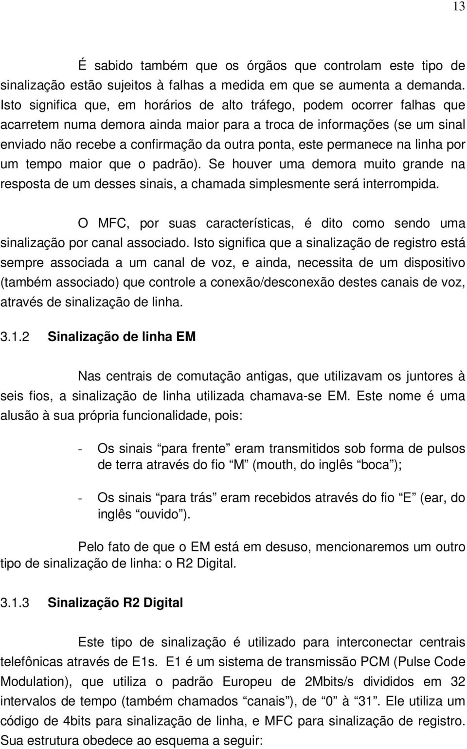 este permanece na linha por um tempo maior que o padrão). Se houver uma demora muito grande na resposta de um desses sinais, a chamada simplesmente será interrompida.