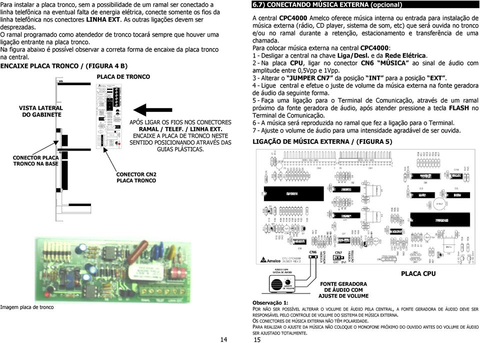 forma de encaixe da placa tronco na central ENCAIXE PLACA TRONCO / (FIGURA 4 B) VISTA LATERAL DO GABINETE CONECTOR PLACA TRONCO NA BASE PLACA DE TRONCO APÓS LIGAR OS FIOS NOS CONECTORES RAMAL / TELEF