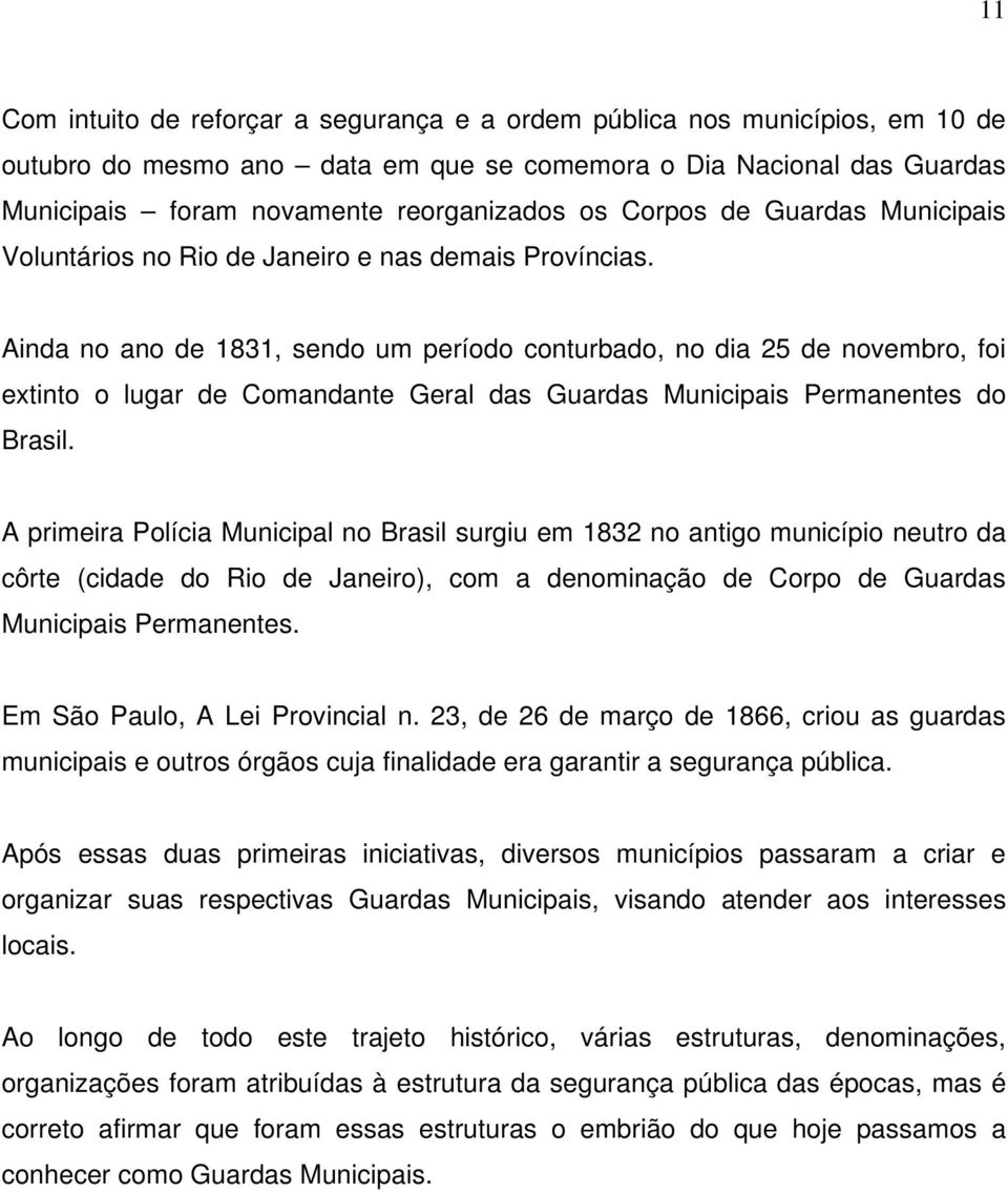 Ainda no ano de 1831, sendo um período conturbado, no dia 25 de novembro, foi extinto o lugar de Comandante Geral das Guardas Municipais Permanentes do Brasil.