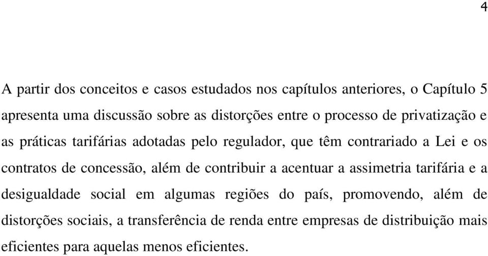 concessão, além de contribuir a acentuar a assimetria tarifária e a desigualdade social em algumas regiões do país, promovendo,