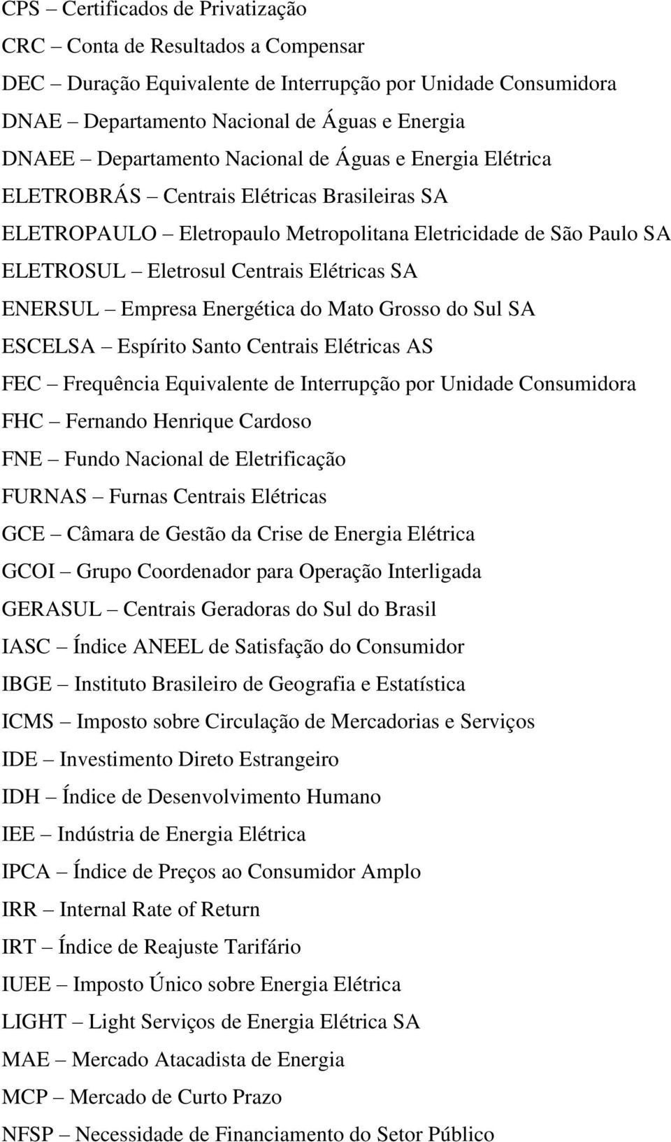 Empresa Energética do Mato Grosso do Sul SA ESCELSA Espírito Santo Centrais Elétricas AS FEC Frequência Equivalente de Interrupção por Unidade Consumidora FHC Fernando Henrique Cardoso FNE Fundo