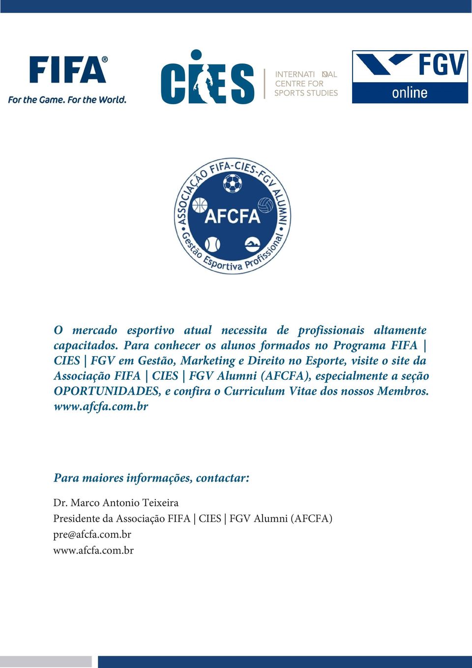 site da Associação FIFA CIES FGV Alumni (AFCFA), especialmente a seção OPORTUNIDADES, e confira o Curriculum