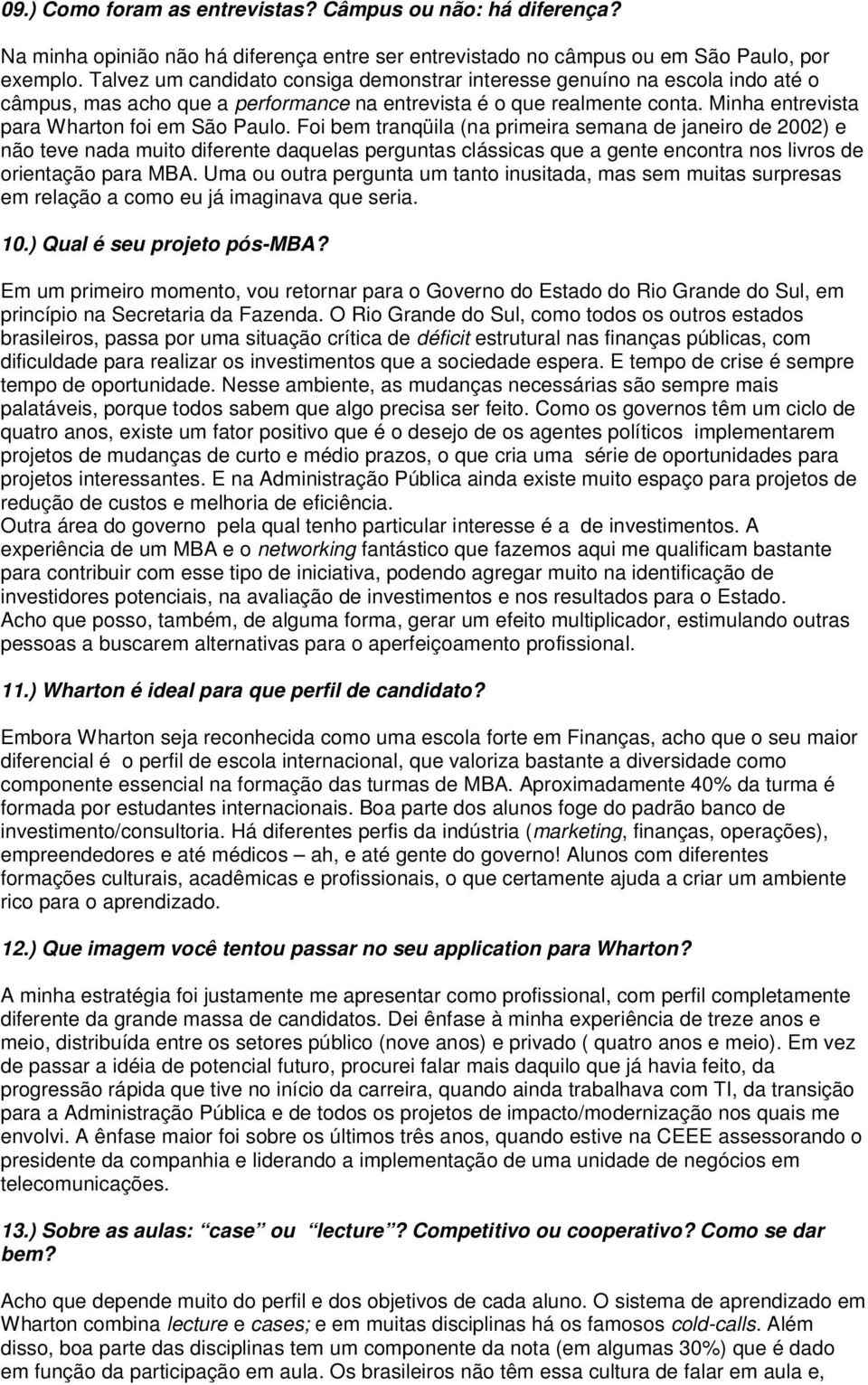 Foi bem tranqüila (na primeira semana de janeiro de 2002) e não teve nada muito diferente daquelas perguntas clássicas que a gente encontra nos livros de orientação para MBA.