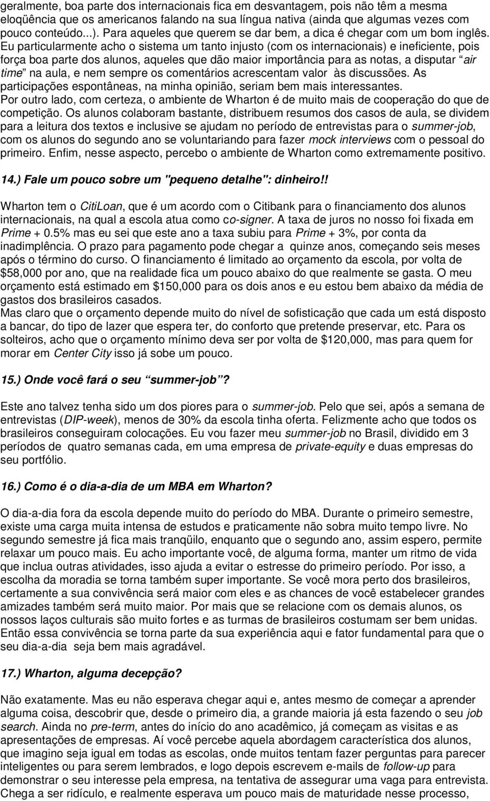 Eu particularmente acho o sistema um tanto injusto (com os internacionais) e ineficiente, pois força boa parte dos alunos, aqueles que dão maior importância para as notas, a disputar air time na