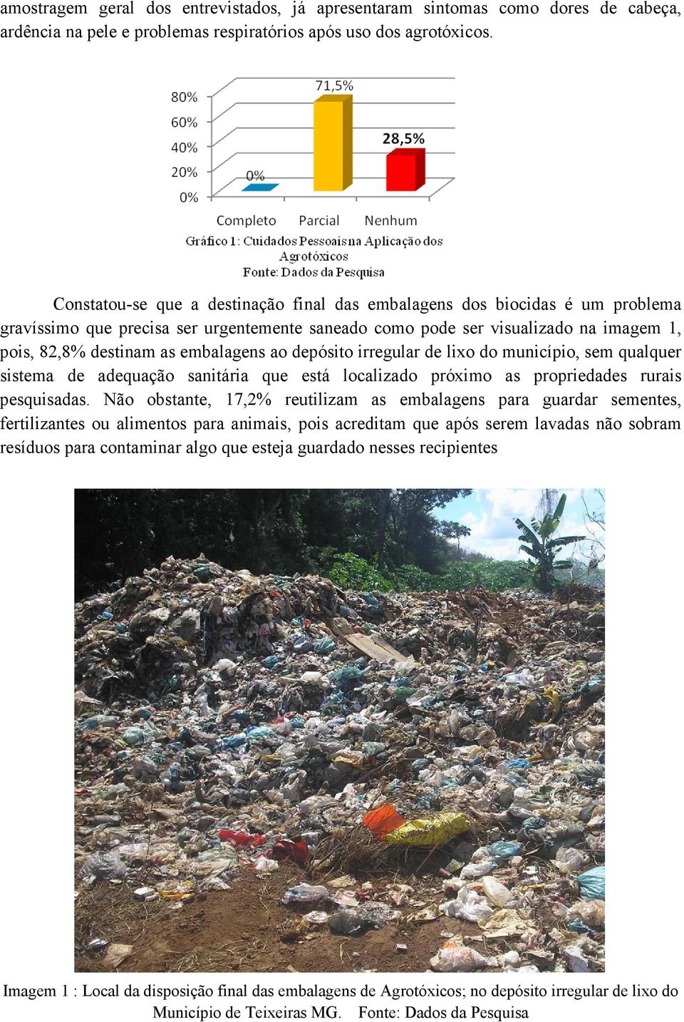 ao depósito irregular de lixo do município, sem qualquer sistema de adequação sanitária que está localizado próximo as propriedades rurais pesquisadas.