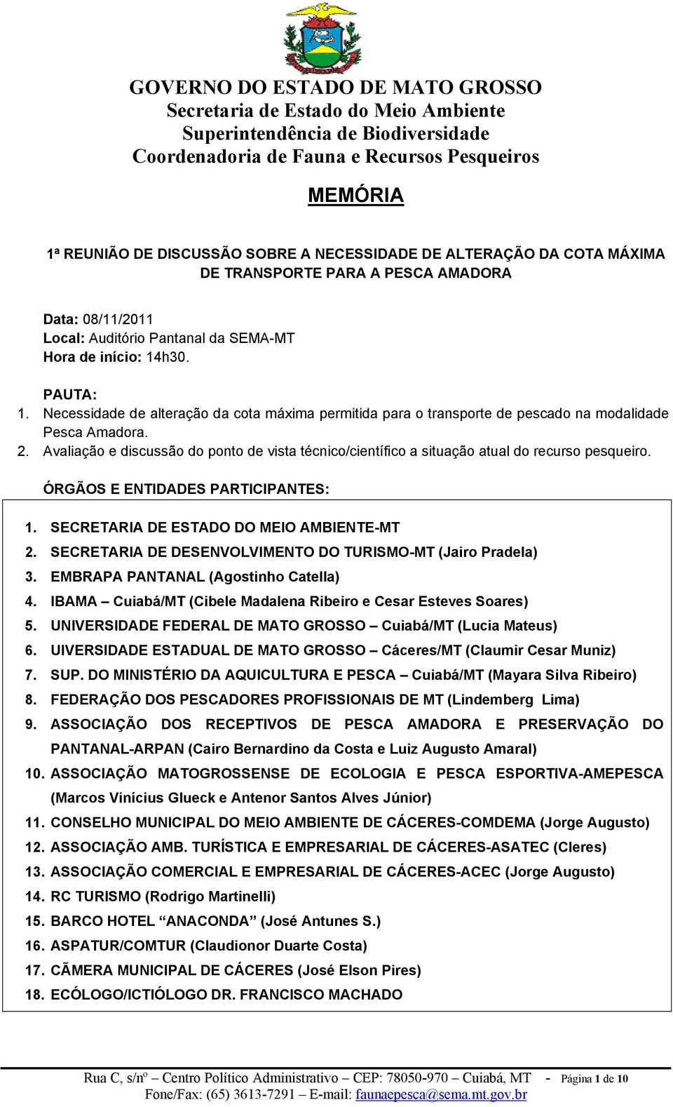 Avaliação e discussão do ponto de vista técnico/científico a situação atual do recurso pesqueiro. ÓRGÃOS E ENTIDADES PARTICIPANTES: 1. SECRETARIA DE ESTADO DO MEIO AMBIENTE-MT 2.