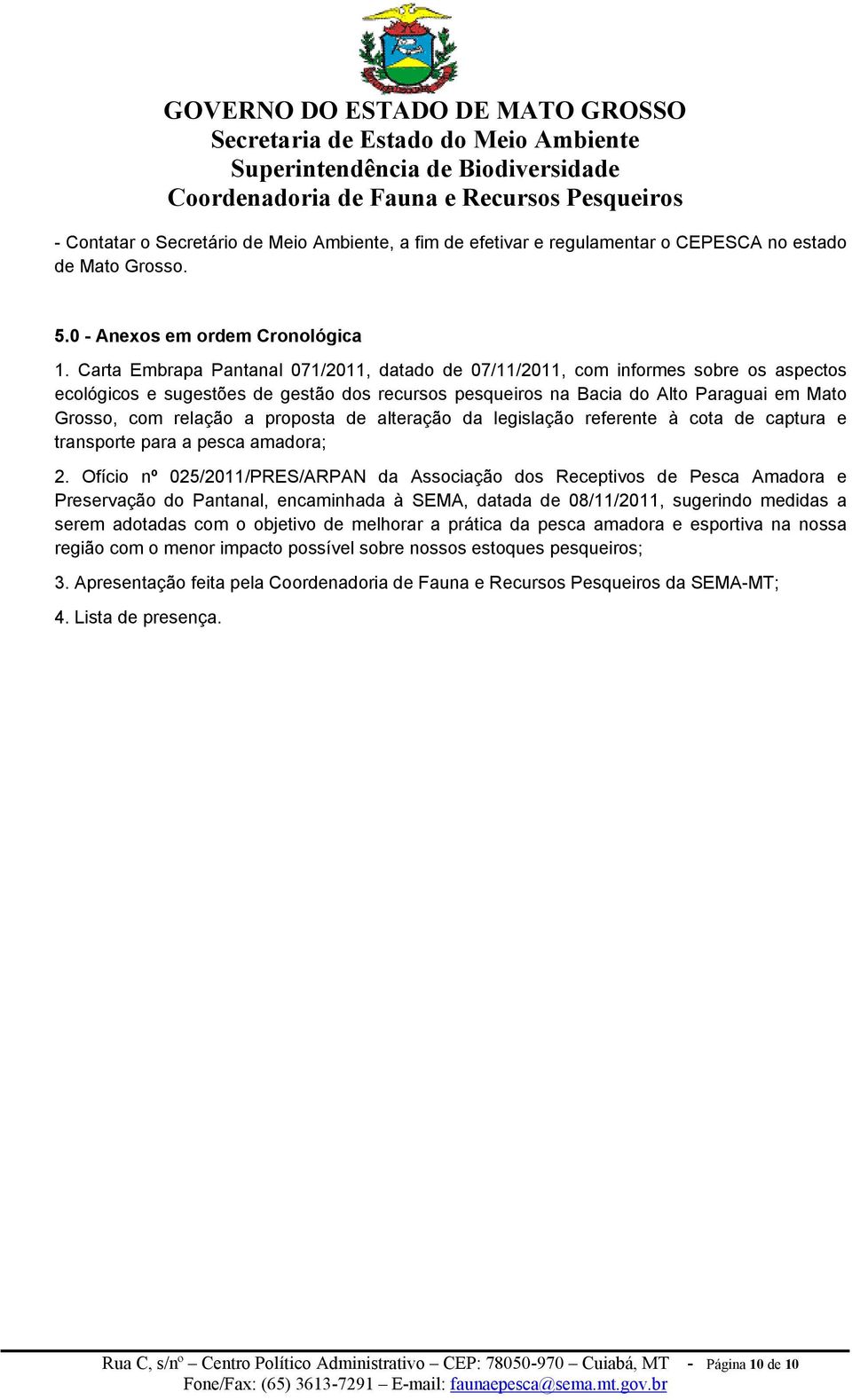 proposta de alteração da legislação referente à cota de captura e transporte para a pesca amadora; 2.