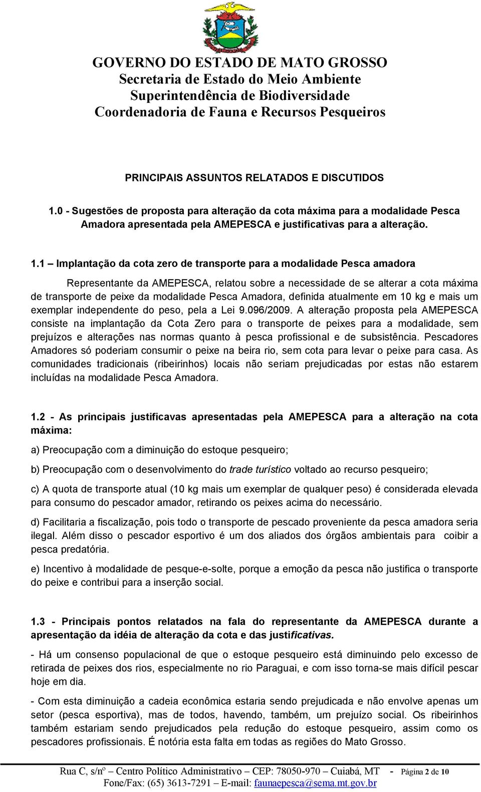 1 Implantação da cota zero de transporte para a modalidade Pesca amadora Representante da AMEPESCA, relatou sobre a necessidade de se alterar a cota máxima de transporte de peixe da modalidade Pesca